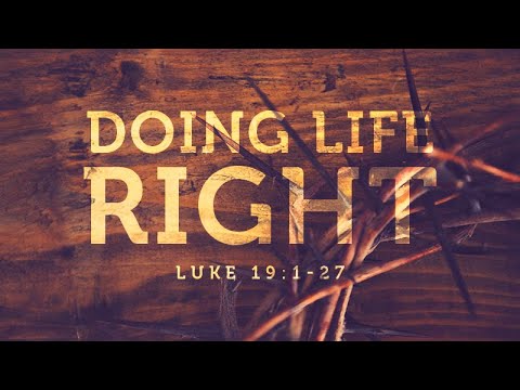 Luke 19:1-27 | Doing Life Right | Matthew Dodd