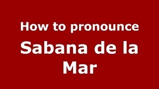How to pronounce Sabana De La Mar