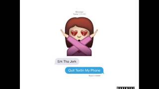 Erk tha Jerk - Quit Textin My Phone