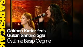 Gökhan Kırdar feat. Gülçin Santırcıoğlu - Üstüme Basıp Geçme (Sarı Sıcak)