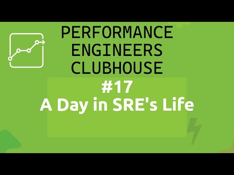 Performance Engineers Clubhouse - #17 A Day in SREs Life