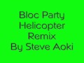 Bloc Party Helicopter Remix by Steve Aoki 