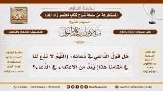 [3436/2332] هل يعد قول (اللهم لا تدع لنا في مقامنا هذا) من الاعتداء في الدعاء؟