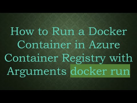 How to Run a Docker Container in Azure Container Registry with Arguments docker run