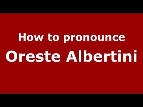 How to pronounce Oreste Albertini (Italian/Italy) - PronounceNames.com