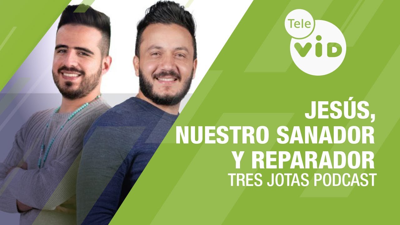Jesús, nuestro sanador y reparador 💖 Tres Jotas Podcast | Tele VID