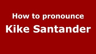 How to pronounce Kike Santander