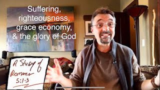 Understanding Christian suffering, faith, grace, and the glory of God! - Romans 5a