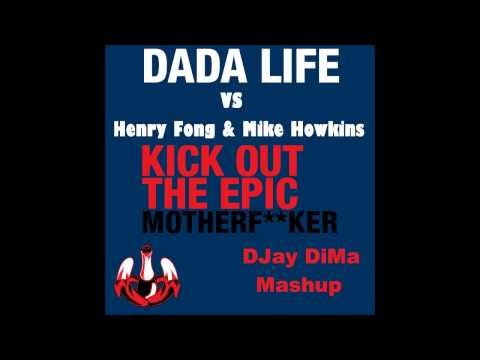 Dada Life VS Henry Fong & Mike Hawkins - Kick Out The Epic Mother Fucker (DJay DiMa Mashup)