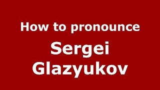 How to pronounce Sergei Glazyukov