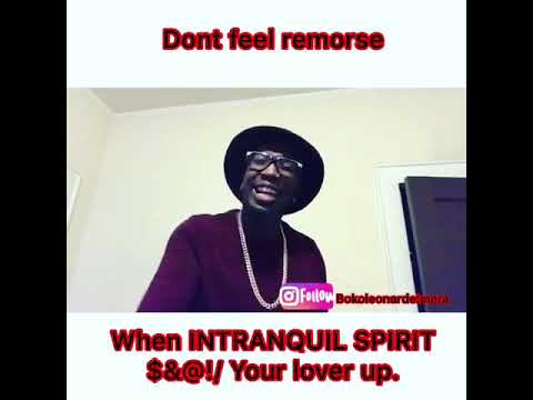 DONT FEEL REMORSE WHEN THE INTRANQUIL SPIRIT MESSES UP YOUR LOVER