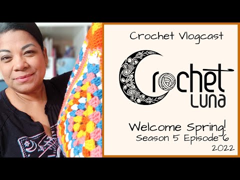 Crochet Luna Vlogcast Season 5 Episode 6 Welcome Spring!