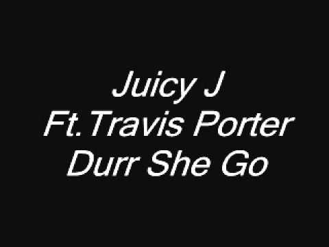 Juicy J Ft.Travis Porter - Durr She Go