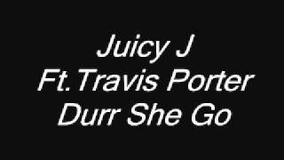 Juicy J Ft.Travis Porter - Durr She Go