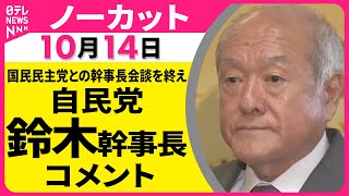 【ノーカット】自民党 鈴木幹事長 コメント　国民民主党との幹事長会談をおえて ── 政治ニュースライブ（日テレNEWS LIVE）