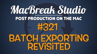 MacBreak EP 321: Batch Exporting Revisited