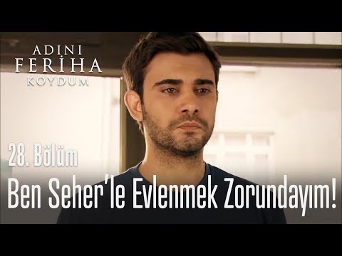 Ben Seher'le evlenmek zorundayım - Adını Feriha Koydum 28. Bölüm