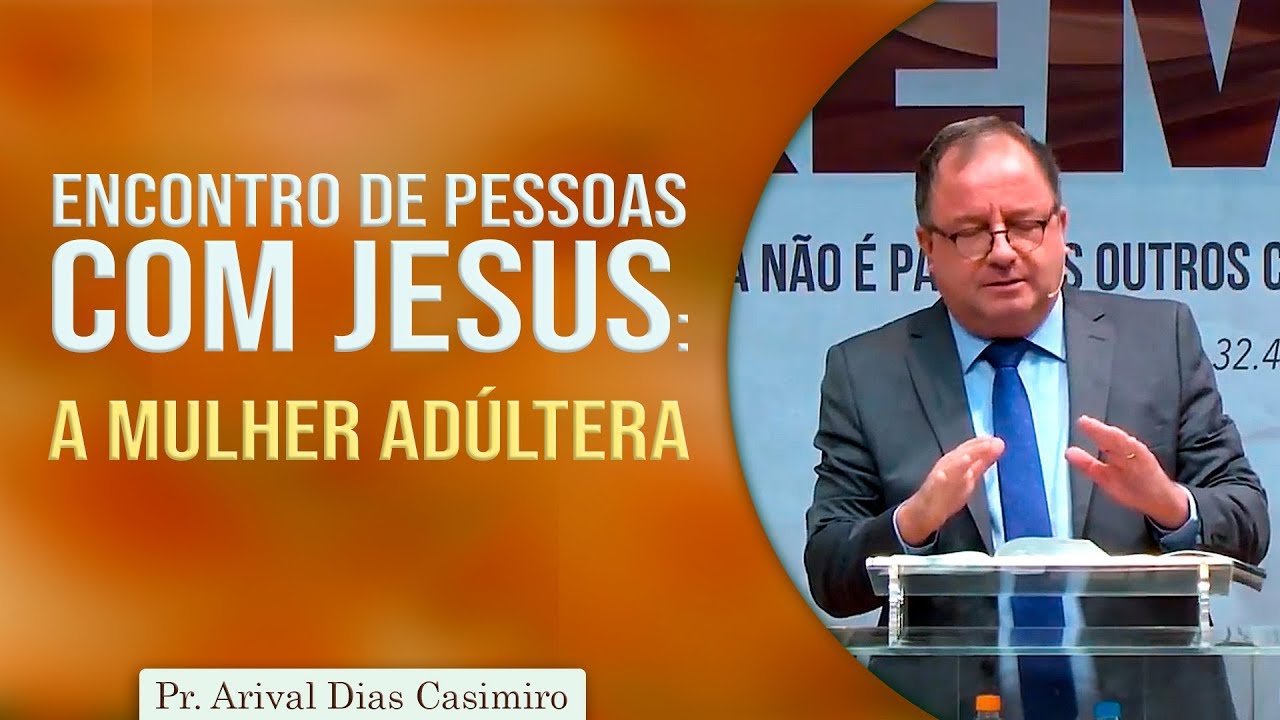Encontro de pessoas com Jesus: a mulher adúltera | Pr Arival Dias Casimiro