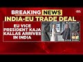 EU Vice President Kala Kallas Arrives In India Big Boost To India EU Strategic Partnership
