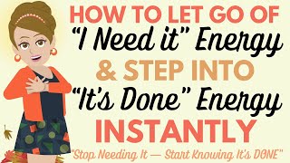 How to Let Go of "I Need It" Energy & Step Into “It’s Done” Energy(Know It’s DONE) 🌸 Abraham Hicks