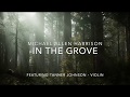 In The Grove - Michael Allen Harrison - Featuring TannerJohnson Violin