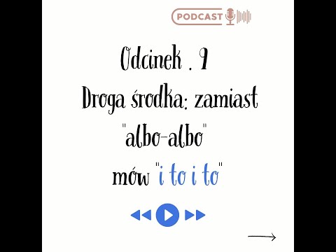 9 |  Jak osiągnąć syntezę: czyli zamiast "albo-albo" mów "i to i to" | EMOCJE I RELACJE