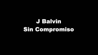 J Balvin   Sin Compromiso Letra