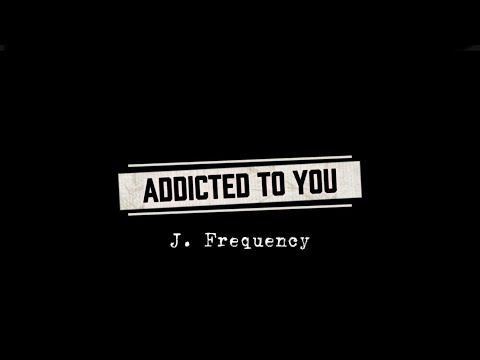 Addicted To You - J. Frequency