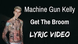 Machine Gun Kelly - Get The Broom (Lyric Video)