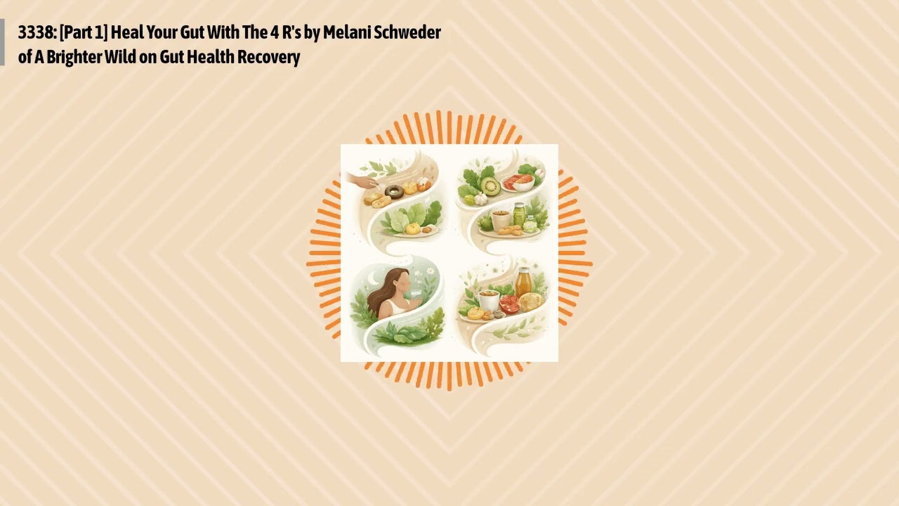 3338: [Part 1] Heal Your Gut With The 4 R's by Melani Schweder of A Brighter Wild on Gut Health...