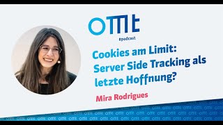 Cookies am Limit: Server Side Tracking als letzte Hoffnung? (Mira Rodrigues) | OMT-Podcast #285