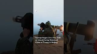 Taiwan Stages Live Fire Drill on Island Facing Mainland China as Trump in Beijin