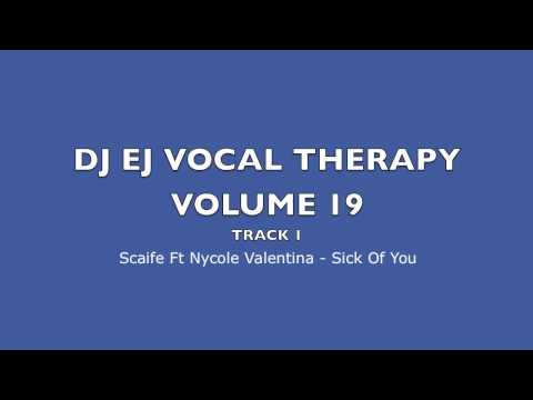 DJ EJ - VOCAL THERAPY VOL 19 - SCAIFE FT NYCOLE VALENTINA - SICK OF YOU