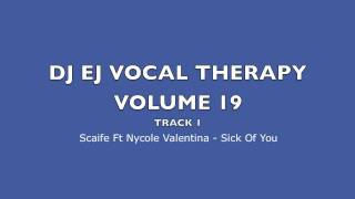 DJ EJ - VOCAL THERAPY VOL 19 - SCAIFE FT NYCOLE VALENTINA - SICK OF YOU