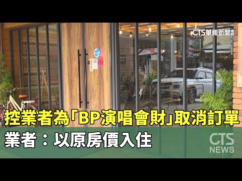 控業者為「BP演唱會財」取消訂單　業者：以原房價入住