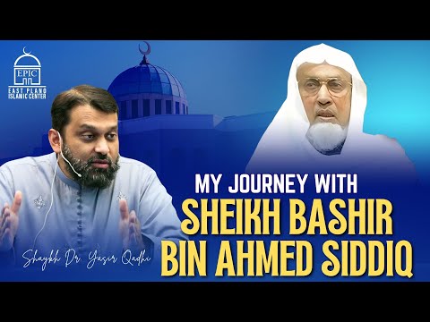 My Journey with Sheikh Bashir bin Ahmed Siddiq | Shaykh Dr. Yasir Qadhi | EPIC Masjid