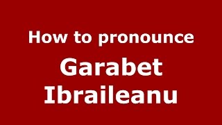 How to pronounce Garabet Ibrăileanu