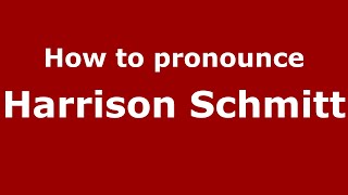 How to pronounce Harrison Schmitt