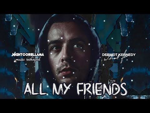 Dermot Kennedy All My Friends Lyrics Official Nightcore Llama Reshape