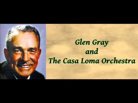 Woodchopper's Ball - Glen Gray and The Casa Loma Orchestra