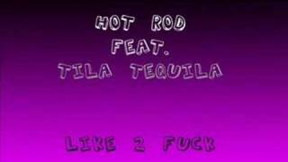 Hot Rod feat. Tila Tequila - Like 2 fuck