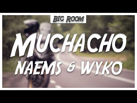 NAEMS & WYKO & Mavzy GRX - Muchacho