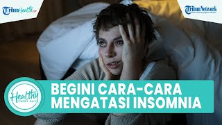 Bahaya Kurang Tidur Dapat Picu Gangguan Kesehatan, Begini Cara Mengatasi Insomnia agar Cepat Tidur