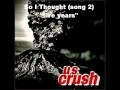 U.S. Crush - So I Thought (song 2) "Five Years"