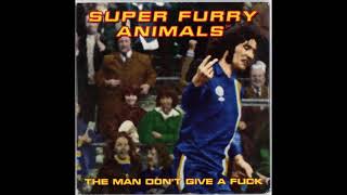 Super Furry Animals – The Man Don&#39;t Give A Fuck