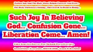 Such Joy In Believing God... Confusion Gone... Liberation Come... Amen!......Hallelujah...JESUS IS L