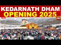 Kedarnath Dham Darshan 2025 LIVE Kedarnath Opening Ceremony Kedarnath Latest Videos Kedarnath
