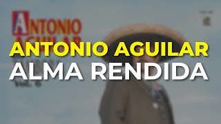 Antonio Aguilar - Alma Rendida (Audio Oficial)