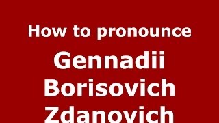 How to pronounce Gennadii Borisovich Zdanovich