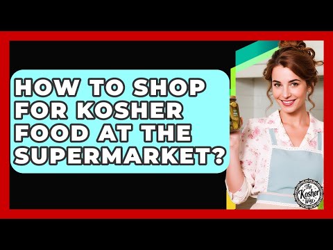 How To Shop For Kosher Food At The Supermarket? - The Kosher Way